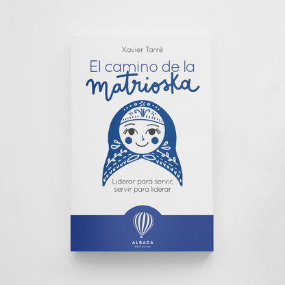 El camino de la matrioska. Liderar para servir, servir para liderar